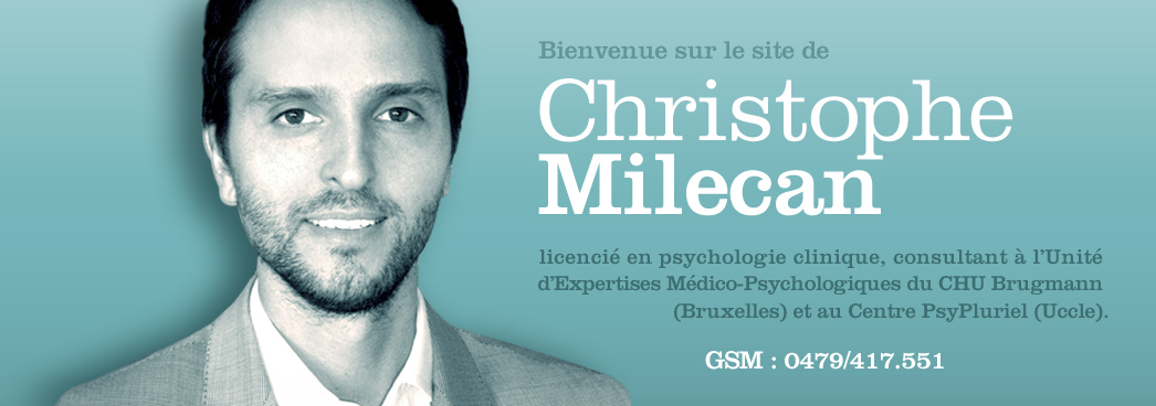 Bienvenue sur le site de Christophe Milecan, licencié en psychologie clinique, consultant à l'Unité d'Expertises Médico-Psychologiques du CHU Brugmann (Bruxelles)